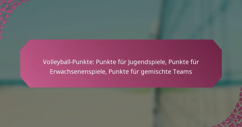 featured-image-volleyball-punkte-punkte-fur-jugendspiele-punkte-fur-erwachsenenspiele-punkte-fur-gemischte-teams