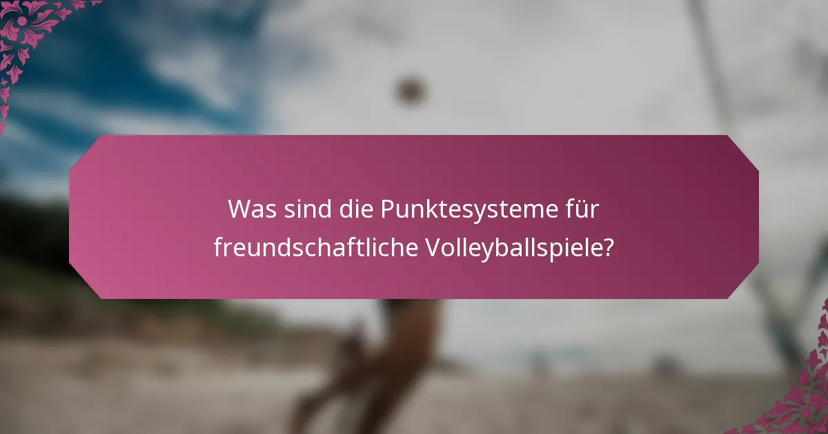 Was sind die Punktesysteme für freundschaftliche Volleyballspiele?