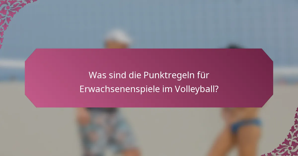 Was sind die Punktregeln für Erwachsenenspiele im Volleyball?