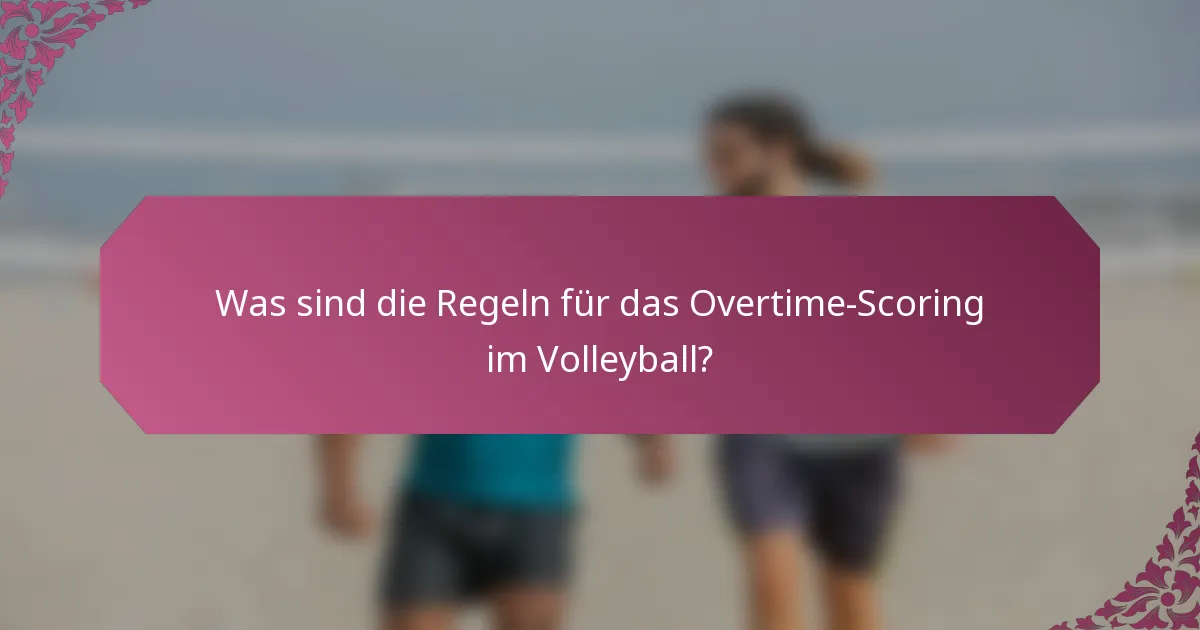 Was sind die Regeln für das Overtime-Scoring im Volleyball?