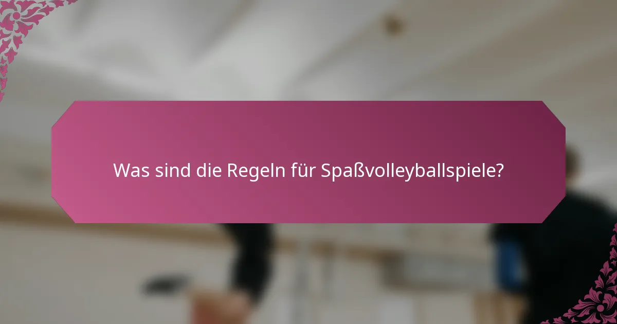Was sind die Regeln für Spaßvolleyballspiele?