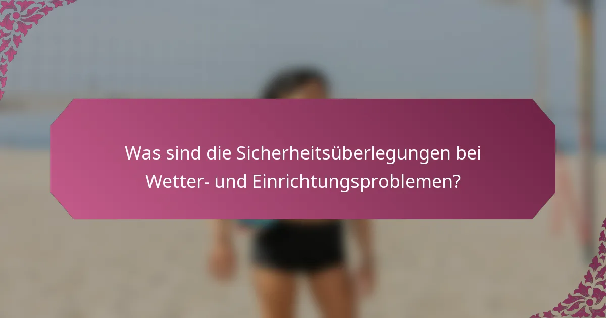 Was sind die Sicherheitsüberlegungen bei Wetter- und Einrichtungsproblemen?