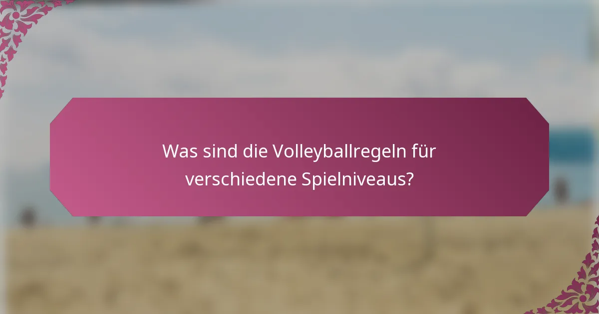 Was sind die Volleyballregeln für verschiedene Spielniveaus?