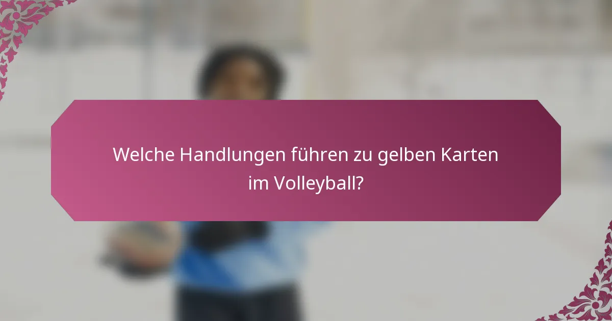 Welche Handlungen führen zu gelben Karten im Volleyball?