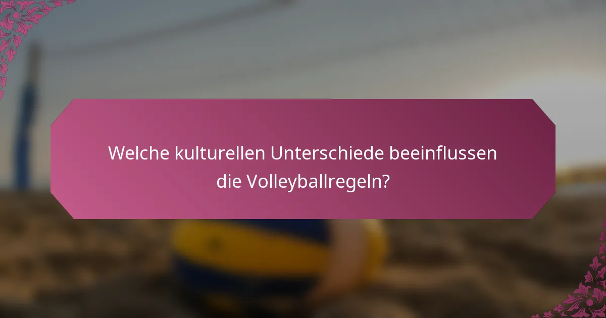 Welche kulturellen Unterschiede beeinflussen die Volleyballregeln?