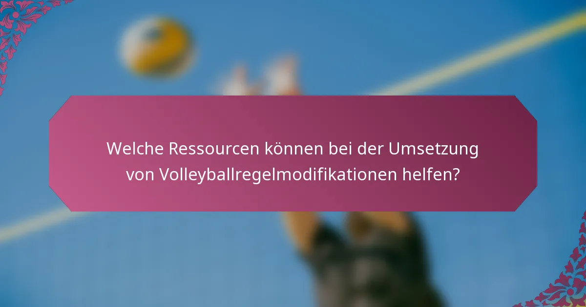 Welche Ressourcen können bei der Umsetzung von Volleyballregelmodifikationen helfen?
