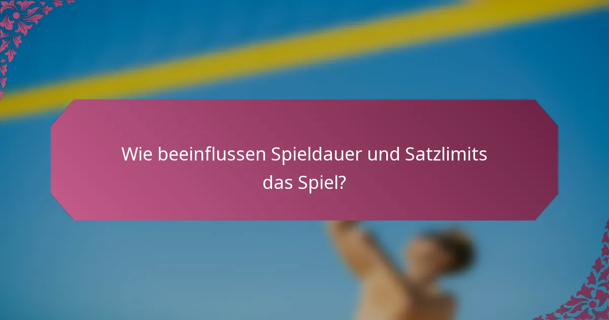 Wie beeinflussen Spieldauer und Satzlimits das Spiel?