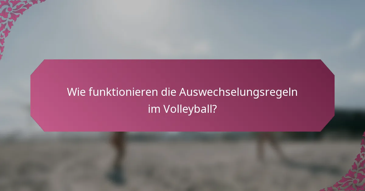 Wie funktionieren die Auswechselungsregeln im Volleyball?