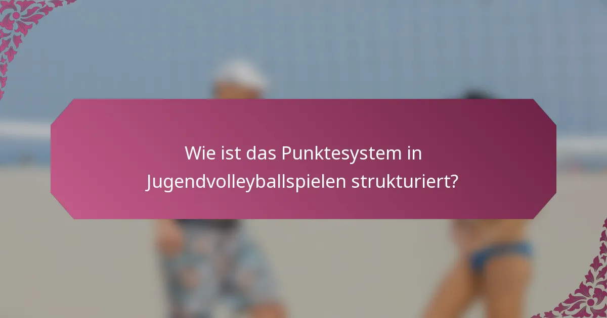 Wie ist das Punktesystem in Jugendvolleyballspielen strukturiert?