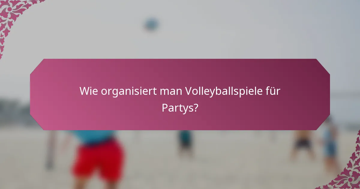 Wie organisiert man Volleyballspiele für Partys?
