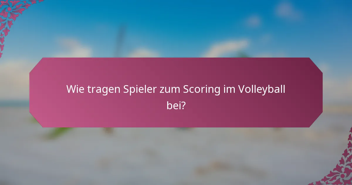 Wie tragen Spieler zum Scoring im Volleyball bei?