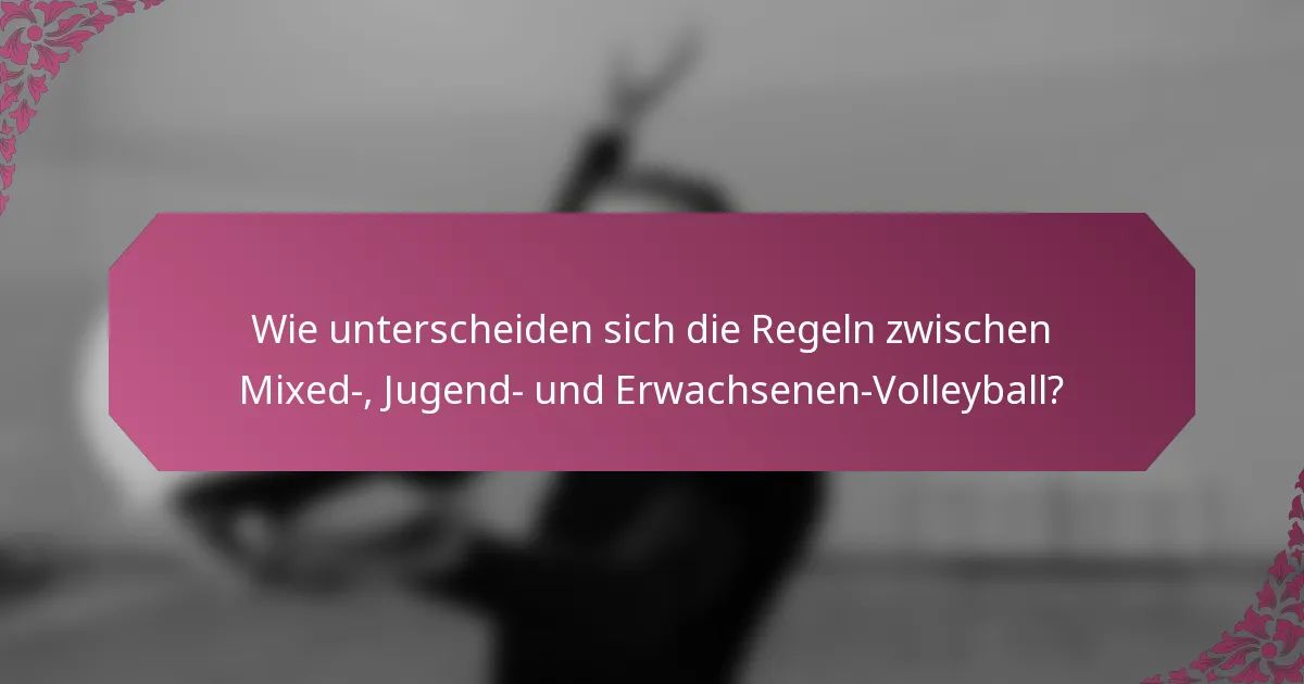 Wie unterscheiden sich die Regeln zwischen Mixed-, Jugend- und Erwachsenen-Volleyball?