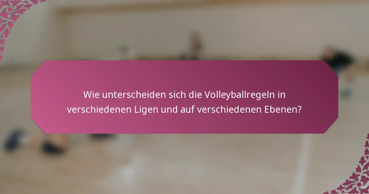 Wie unterscheiden sich die Volleyballregeln in verschiedenen Ligen und auf verschiedenen Ebenen?