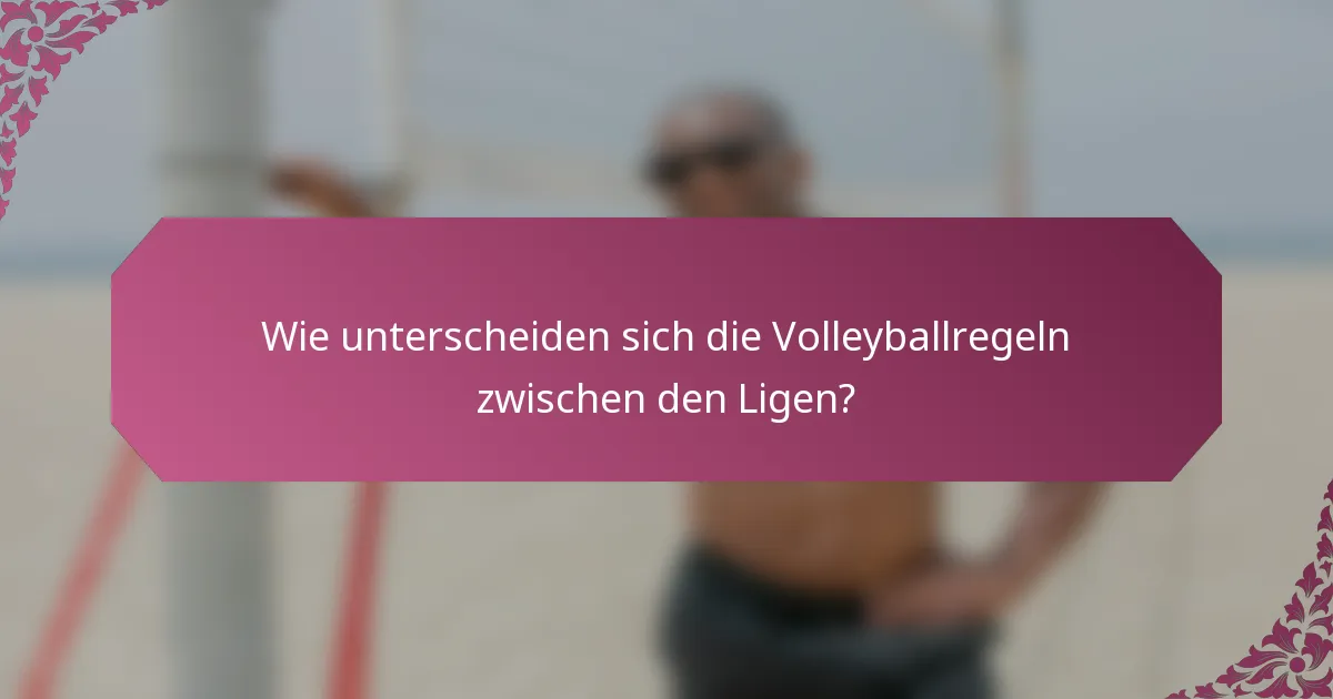 Wie unterscheiden sich die Volleyballregeln zwischen den Ligen?