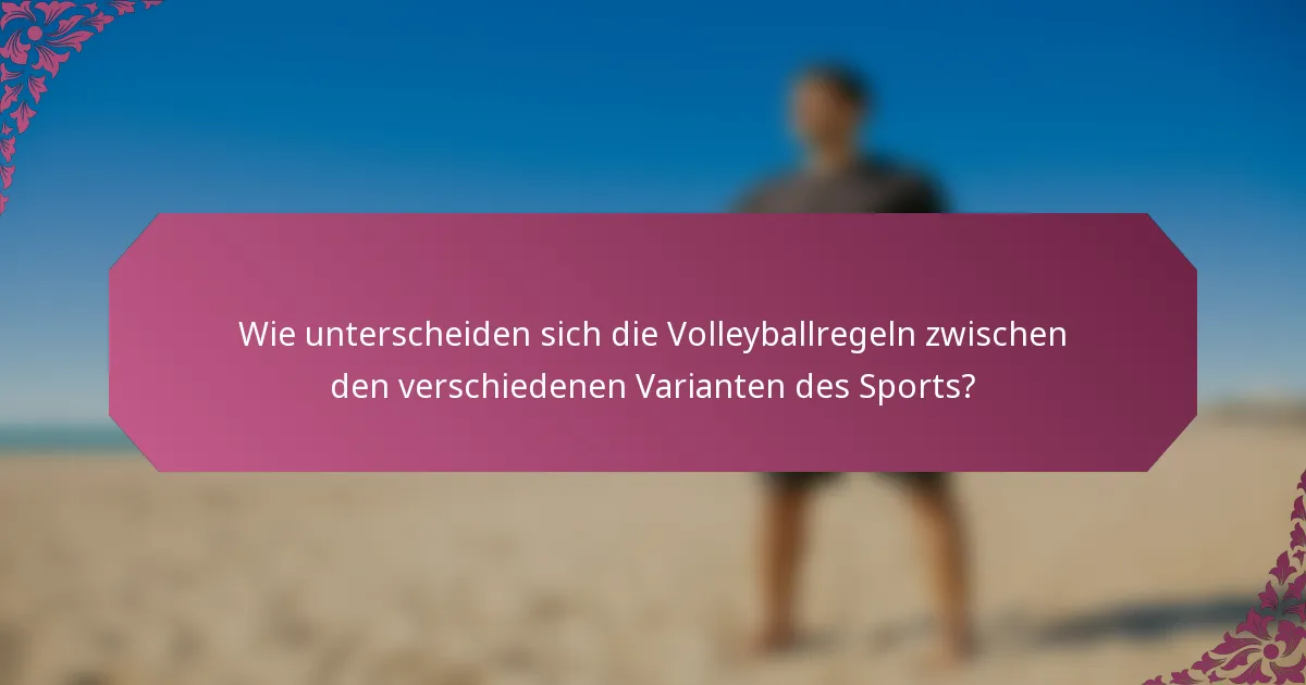 Wie unterscheiden sich die Volleyballregeln zwischen den verschiedenen Varianten des Sports?