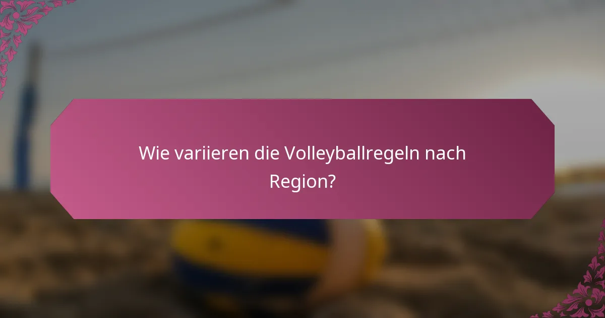 Wie variieren die Volleyballregeln nach Region?
