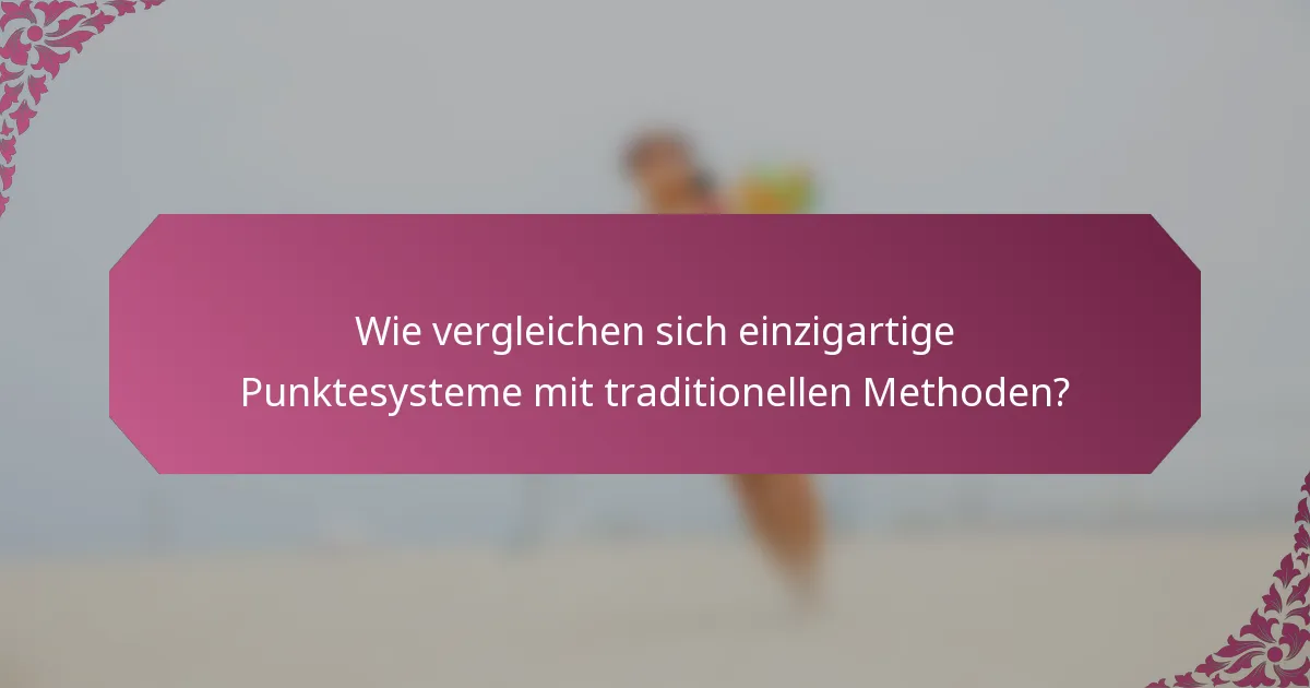 Wie vergleichen sich einzigartige Punktesysteme mit traditionellen Methoden?
