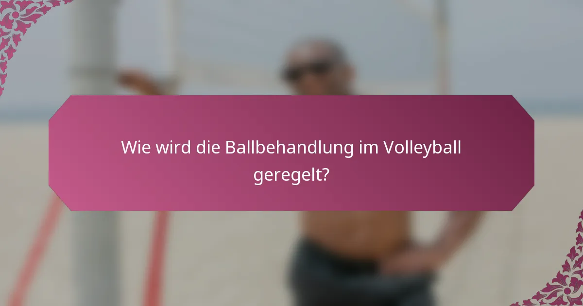 Wie wird die Ballbehandlung im Volleyball geregelt?